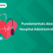 Fundamentals About Hospital Administration