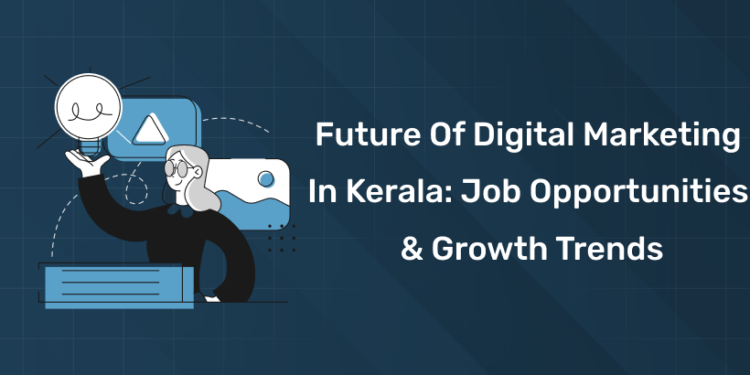 Future of Digital Marketing in Kerala Job Opportunities & Growth Trends
