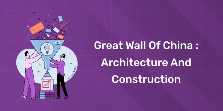 Great Wall Of China : Architecture and Construction