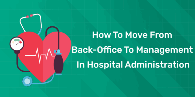 How to Move from Back-Office to Management in Hospital Administration