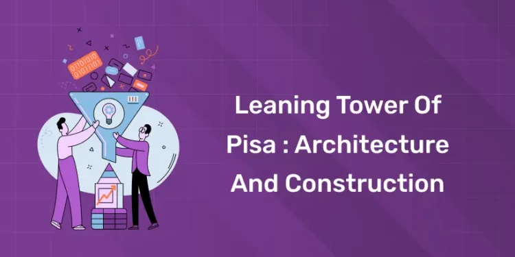 Leaning Tower of Pisa : Architecture and Construction