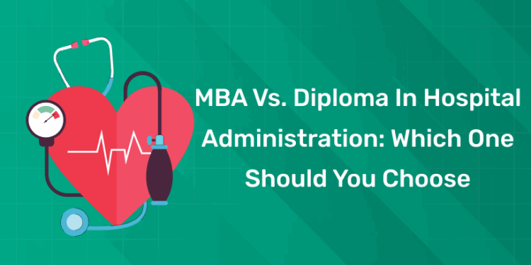 MBA vs. Diploma in Hospital Administration Which One Should You Choose