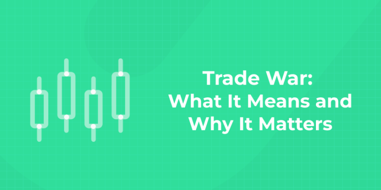 Trade War What It Means and Why It Matters
