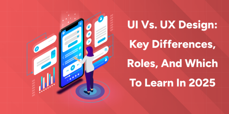 UI vs. UX Design Key Differences, Roles, and Which to Learn in 2025