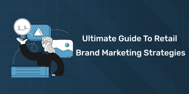 Ultimate Guide to Retail Brand Marketing Strategies