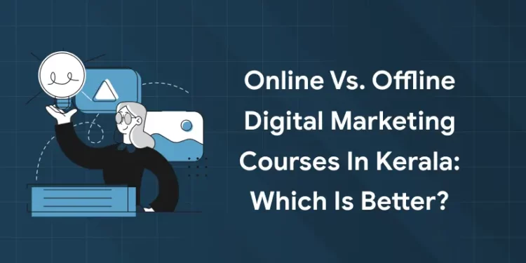 Online vs. Offline Digital Marketing Courses in Kerala: Which is Better?