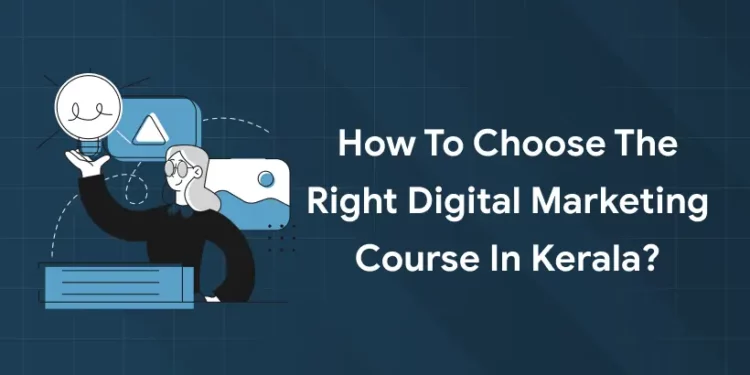 How to Choose the Right Digital Marketing Course in Kerala?