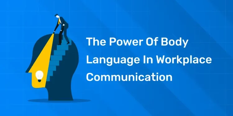 The Power Of Body Language In Workplace Communication