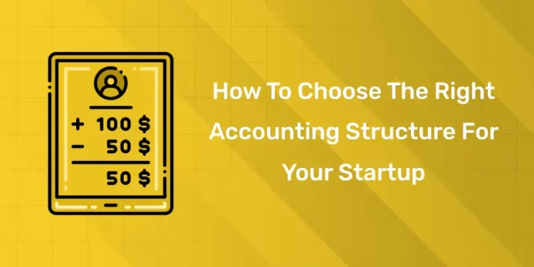 How to Choose The Right Accounting Structure For Your Startup