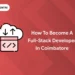 How to Become a Full-Stack Developer in Coimbatore