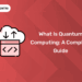 What is Quantum Computing A Complete Guide