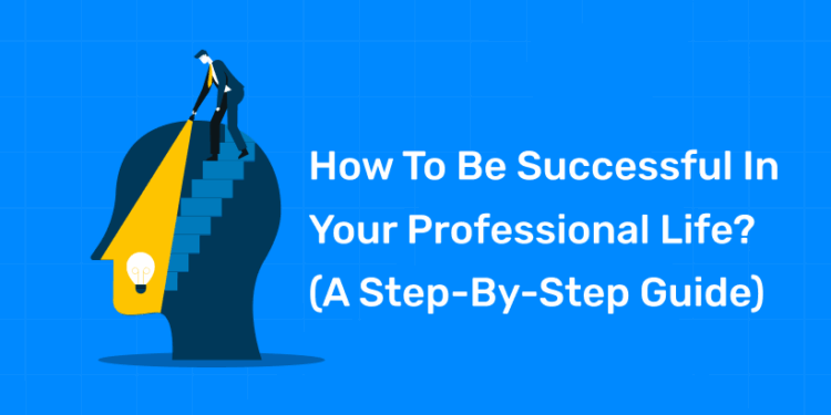 How To Be Successful In Your Professional Life? (A Step-by-Step Guide)