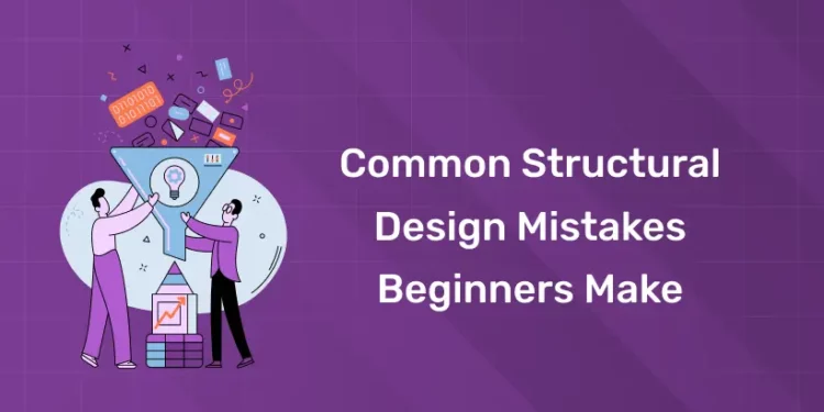 Common Structural Design Mistakes Beginners Make
