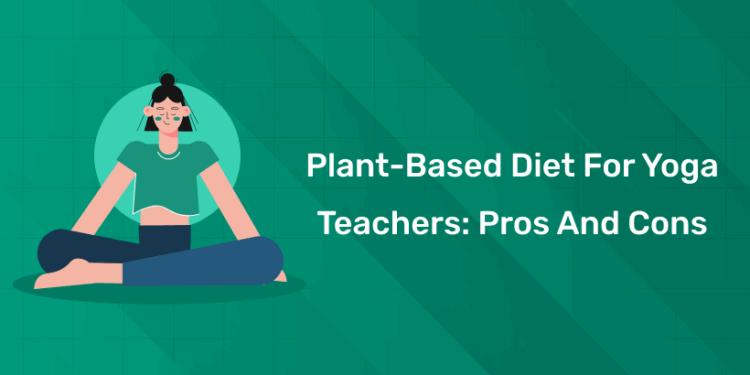 Plant-Based Diet for Yoga Teachers Pros and Cons