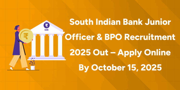 South Indian Bank Junior Officer & BPO Recruitment 2025 Out – Apply Online by October 15, 2025