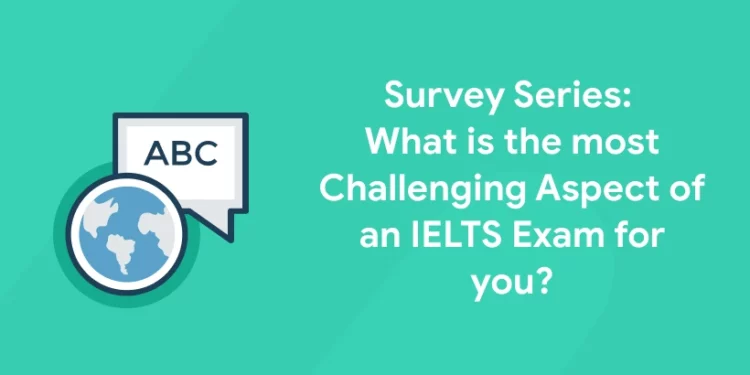 most challenging aspect of an IELST exam survey