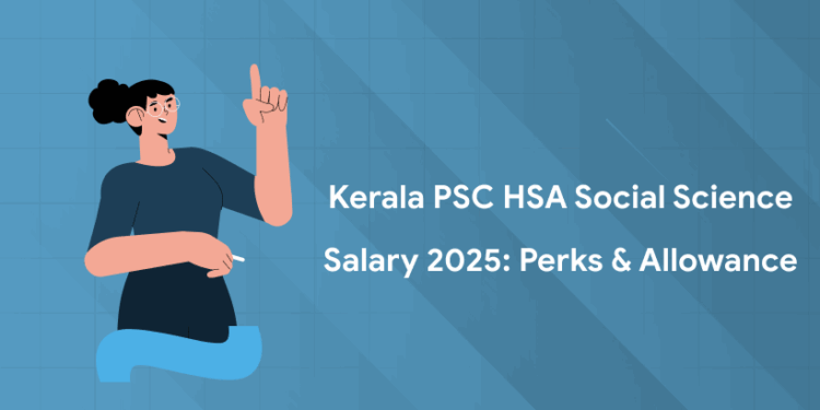 Kerala PSC HSA Social Science Salary 2025: Perks & Allowance