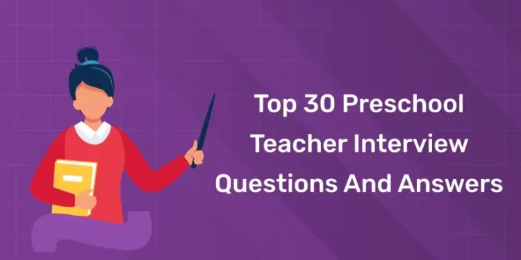 Top 30 Preschool Teacher Interview Questions And Answers