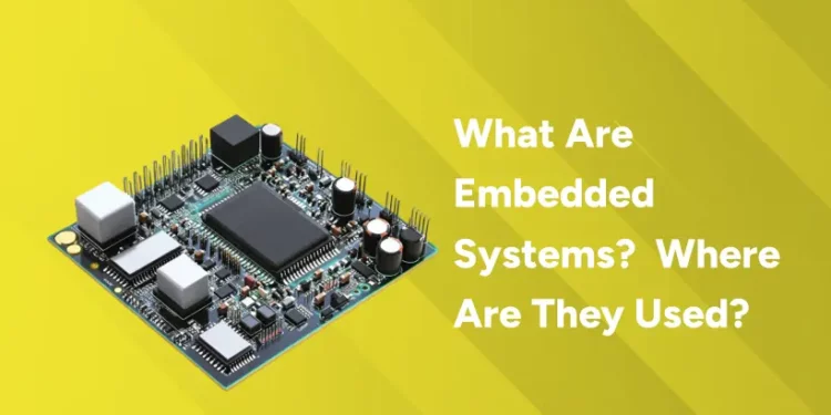 What Are Embedded Systems?  Where Are They Used?
