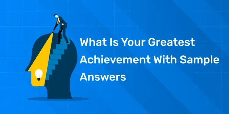 What Is Your Greatest Achievement With Sample Answers
