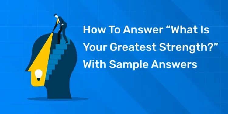 How to Answer “What Is Your Greatest Strength?” With Sample Answers