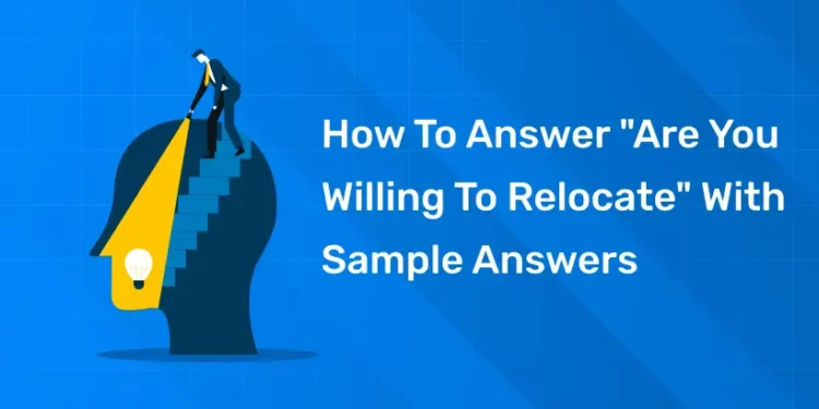 How to Answer “Are You Willing to Relocate” With Sample Answers