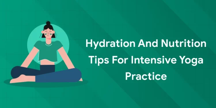 Hydration and Nutrition Tips for Intensive Yoga Practice