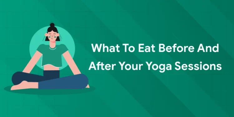 What to Eat Before and After Your Yoga Sessions
