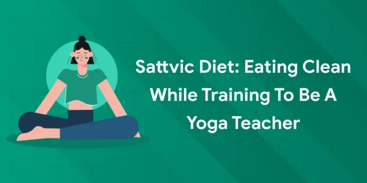 Sattvic Diet: Eating Clean While Training to Be a Yoga Teacher