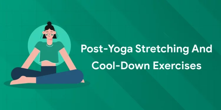 Post yoga stretching and cool down exercise