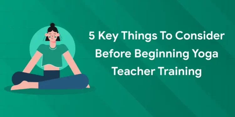 Key Things to Consider before Beginning Yoga Teacher Training
