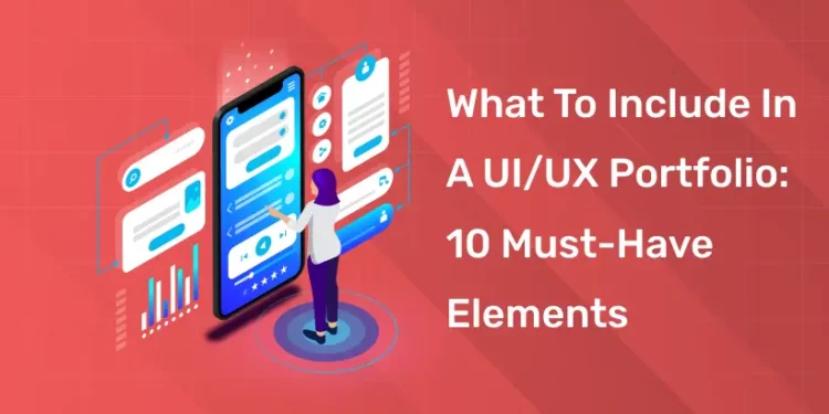 What to Include in a UI/UX Portfolio: 10 Must-Have Elements