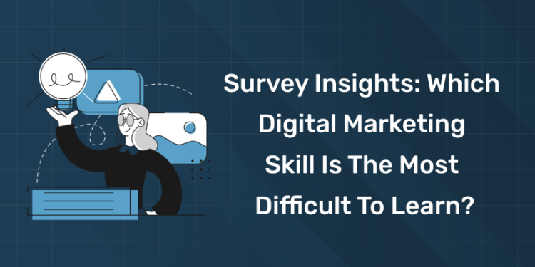Survey Insights: Which Digital Marketing Skill Is the Most Difficult to Learn?