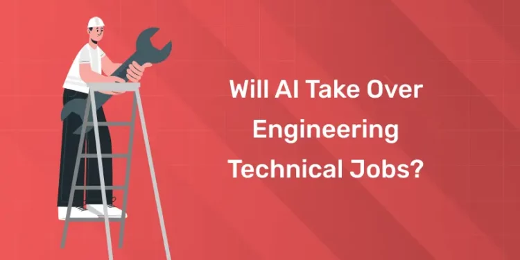 Will AI Take Over Engineering Technical Jobs