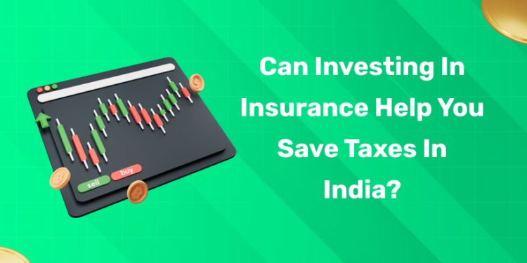 Can Investing in Insurance Help You Save Taxes in India