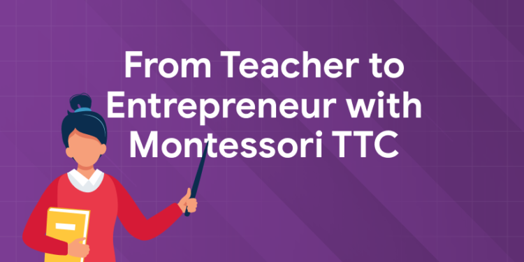 From Teacher to Entrepreneur with Montessori TTC