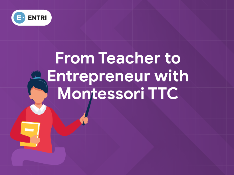 From Teacher to Entrepreneur with Montessori TTC - Entri Blog