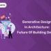 Generative Design in Architecture Future of building Design