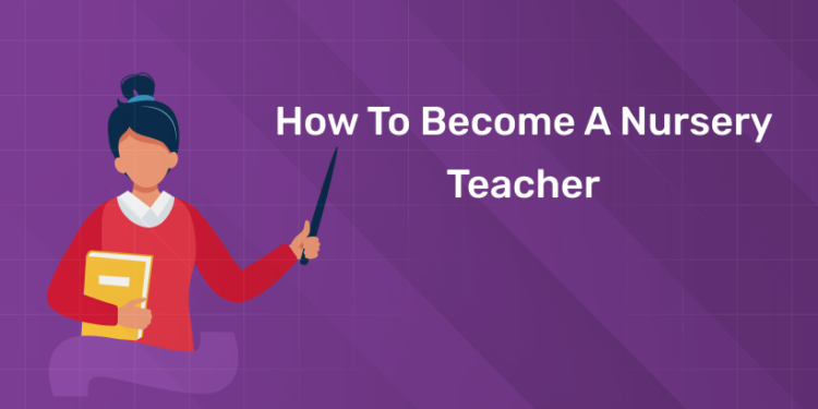 How to Become a Nursery Teacher