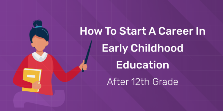 How to Start a Career in Early Childhood Education After 12th Grade