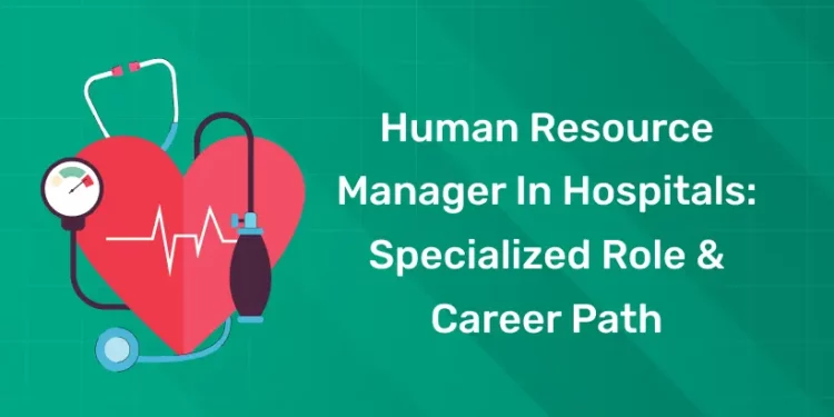 Human Resource Manager in Hospitals Specialized Role & Career Path