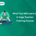 What You Will Learn In A Yoga Teacher Training Course