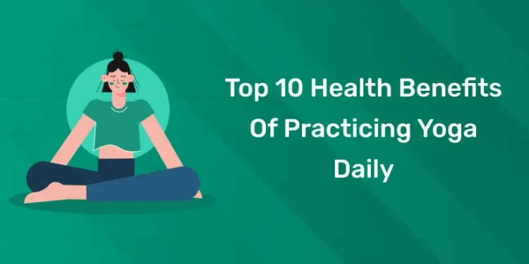 Top 10 Health Benefits Of Practicing Yoga Daily