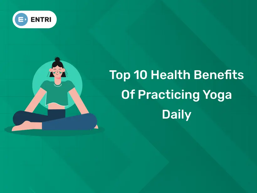 Top 10 Health Benefits Of Practicing Yoga Daily - Entri Blog