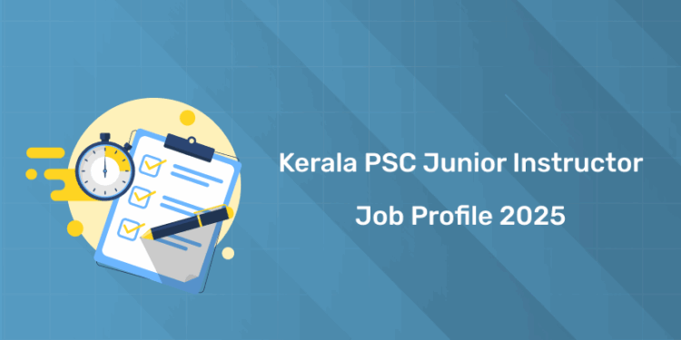 Kerala PSC Junior Instructor Job Profile 2025