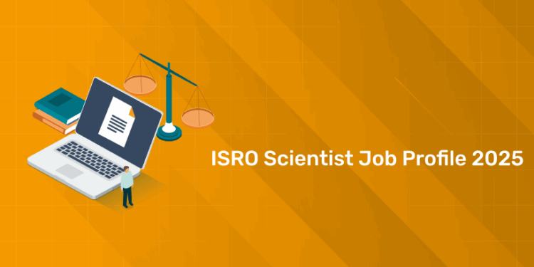 ISRO Scientist Job Profile 2025: Roles, Duties & Career Path