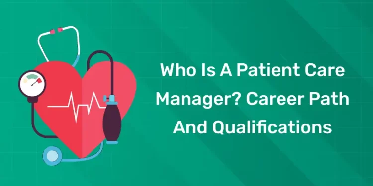 Who is a Patient Care Manager Career Path and Qualifications
