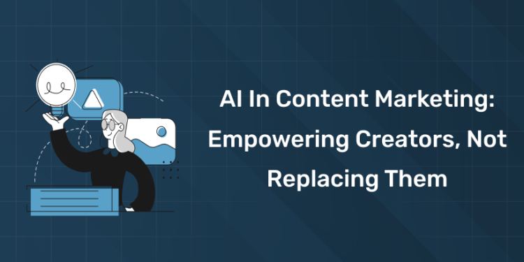 AI in Content Marketing Empowering Creators, Not Replacing Them