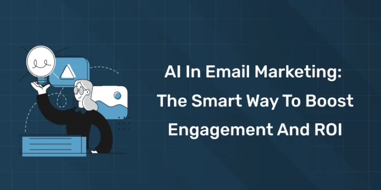 AI in Email Marketing The Smart Way to Boost Engagement and ROI