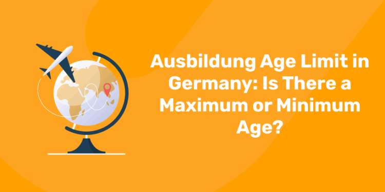 Ausbildung Age Limit in Germany Is There a Maximum or Minimum Age